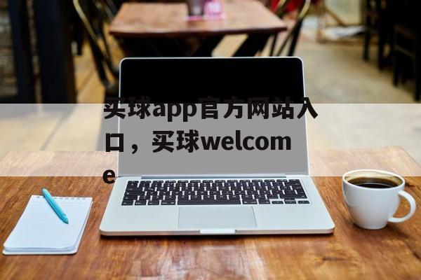 买球app官方网站入口，买球welcome